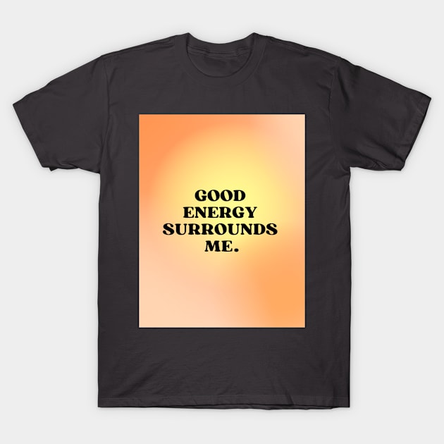 Good Energy Surrounds Me Manifestation T-Shirt by Zenwear